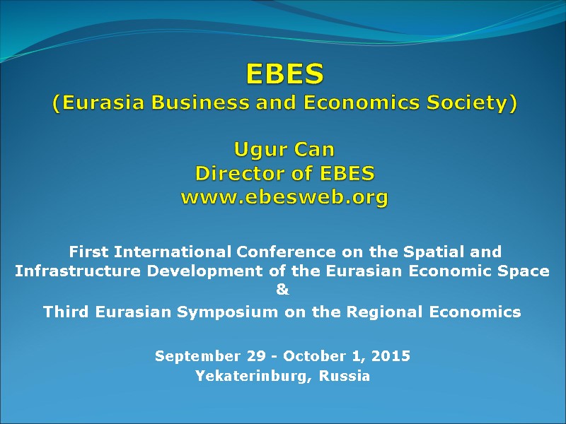 EBES (Eurasia Business and Economics Society)  Ugur Can Director of EBES  www.ebesweb.org